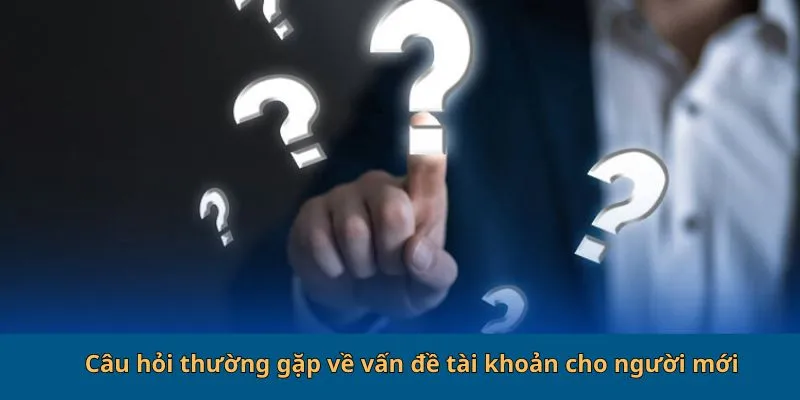 Câu Hỏi Thường Gặp - Tìm Hiểu Và Giải Đáp Thắc Mắc Cho Người Chơi 4 Câu hỏi thường gặp về vấn đề tài khoản cho người mới