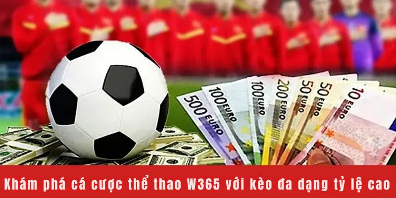Khám phá cá cược thể thao W365 với kèo đa dạng tỷ lệ cao