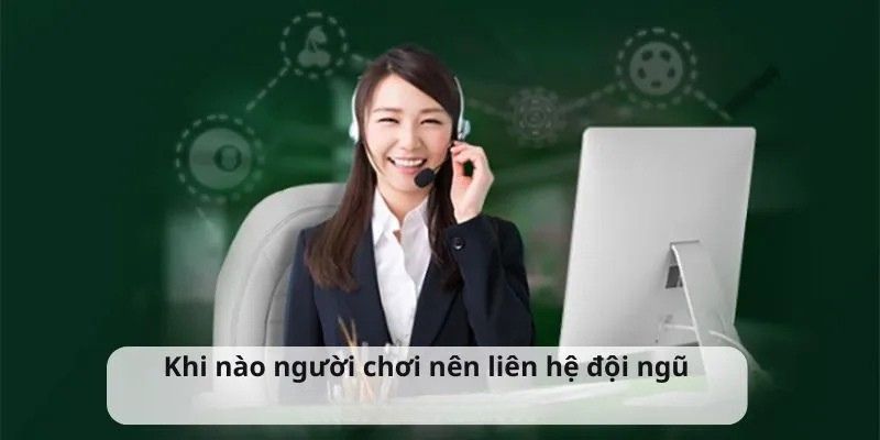 Liên Hệ 3 Khi nào người chơi nên liên hệ đội ngũ CSKH của W365?