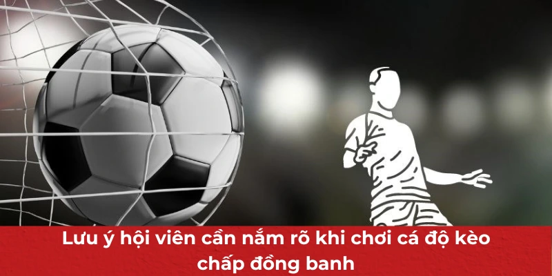 Kèo Chấp Đồng Banh - Hình Thức Cá Cược Bóng Đá Hot Hit Hàng Đầu 4 Lưu ý hội viên cần nắm rõ khi chơi cá độ kèo chấp đồng banh