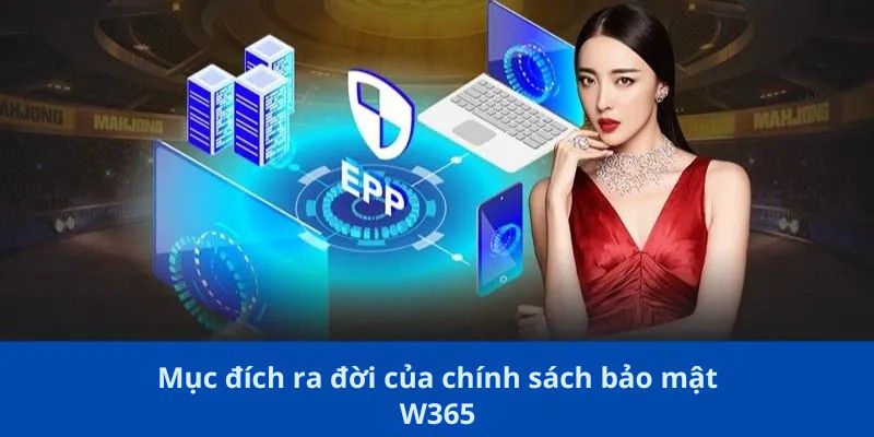 Chính Sách Bảo Mật W365 1 Mục đích ra đời của chính sách bảo mật W365