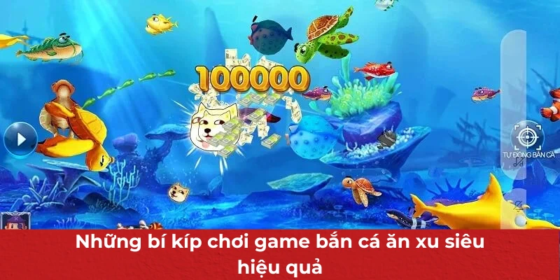 Game Bắn Cá Ăn Xu - Phiên Bản Siêu Đặc Biệt Hấp Dẫn Người Chơi 4 Những bí kíp chơi game bắn cá ăn xu siêu hiệu quả