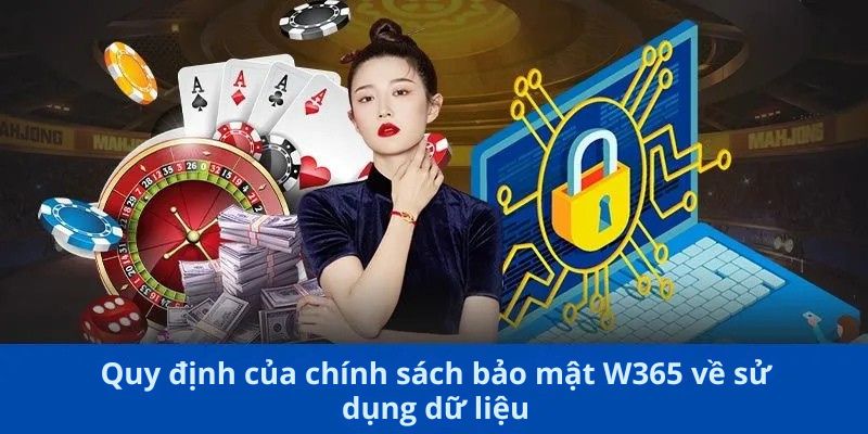 Chính Sách Bảo Mật W365 2 Quy định của chính sách bảo mật W365 về sử dụng dữ liệu