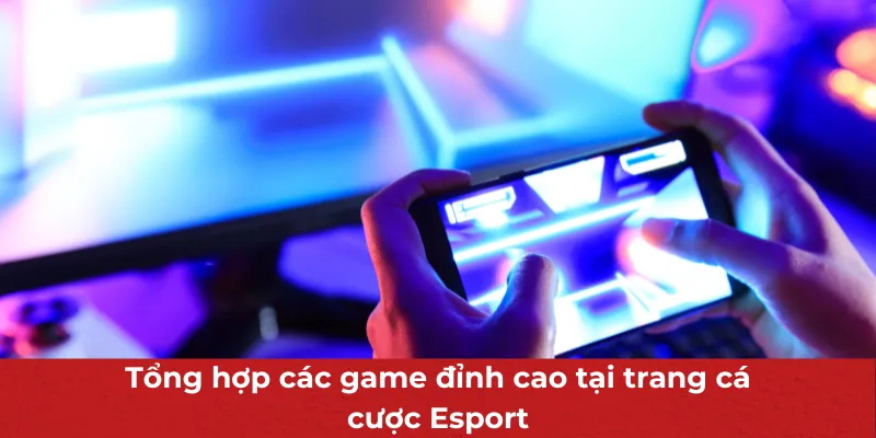 Trang Cá Cược Esport Uy Tín - Cập Nhật Mọi Tin Tức Thể Thao Điện Tử 3 Tổng hợp các game đỉnh cao tại trang cá cược Esport