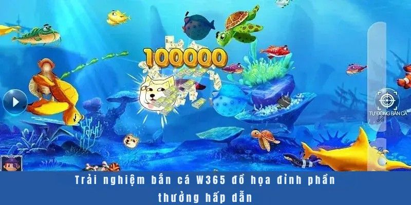 Trải nghiệm bắn cá W365 đồ họa đỉnh phần thưởng hấp dẫn